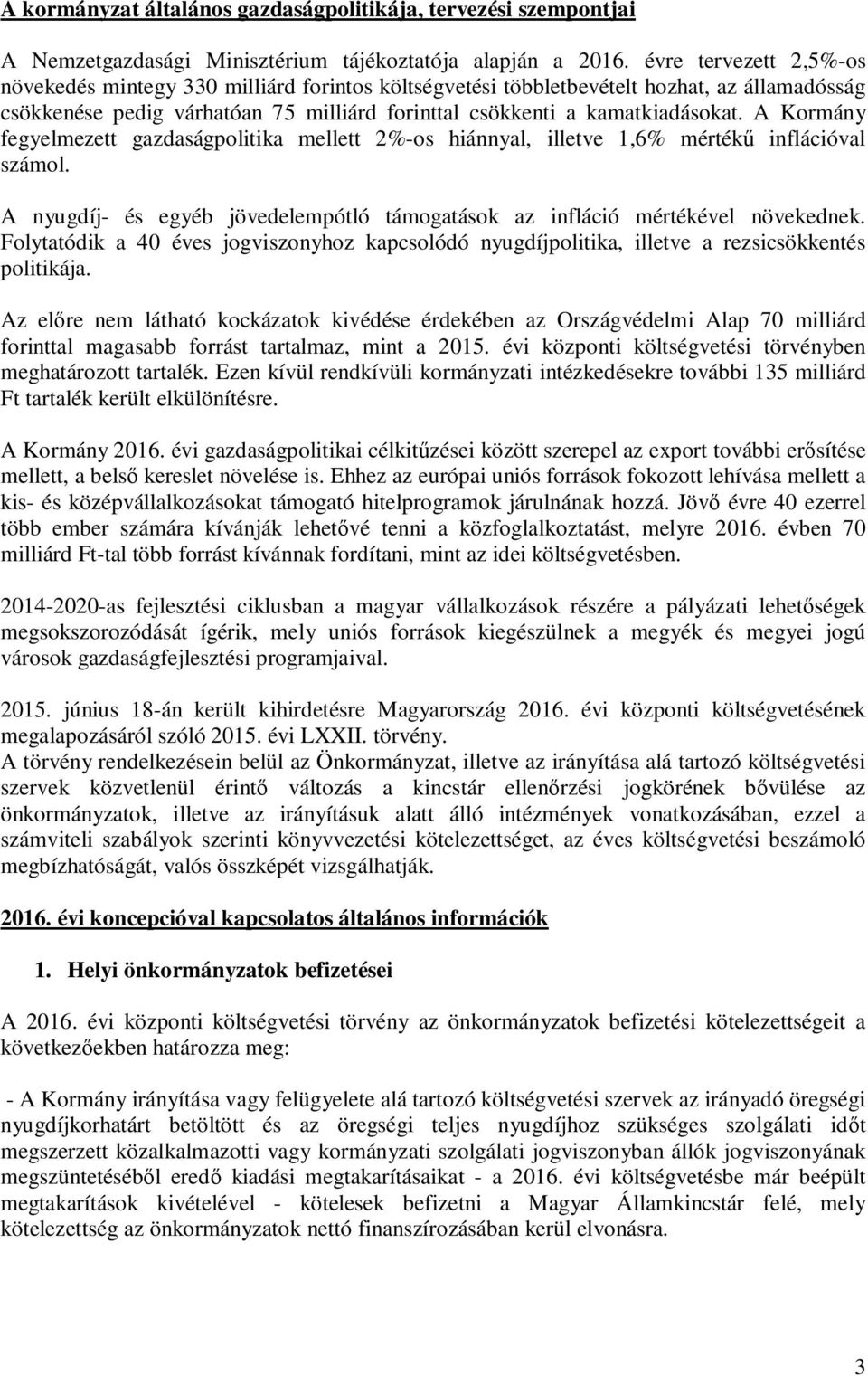 A Kormány fegyelmezett gazdaságpolitika mellett 2%-os hiánnyal, illetve 1,6% mértékű inflációval számol. A nyugdíj- és egyéb jövedelempótló támogatások az infláció mértékével növekednek.