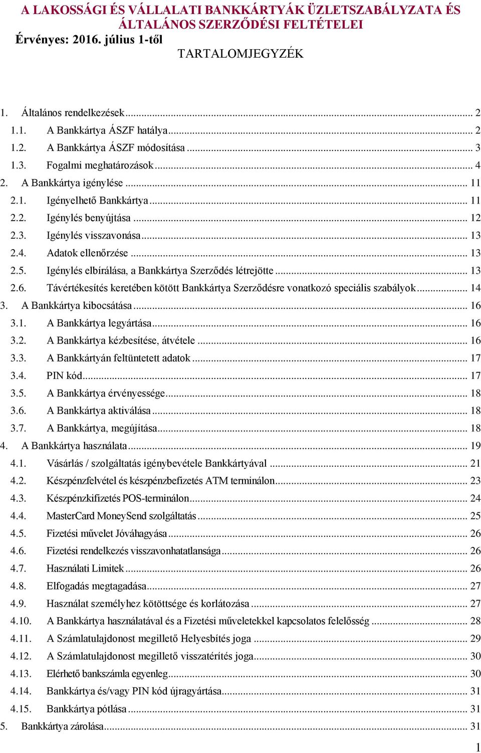 .. 13 2.4. Adatok ellenőrzése... 13 2.5. Igénylés elbírálása, a Bankkártya Szerződés létrejötte... 13 2.6. Távértékesítés keretében kötött Bankkártya Szerződésre vonatkozó speciális szabályok... 14 3.