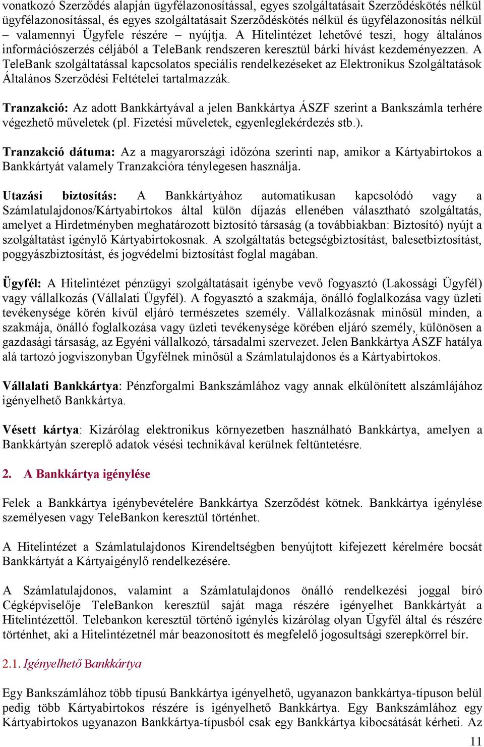 A TeleBank szolgáltatással kapcsolatos speciális rendelkezéseket az Elektronikus Szolgáltatások Általános Szerződési Feltételei tartalmazzák.