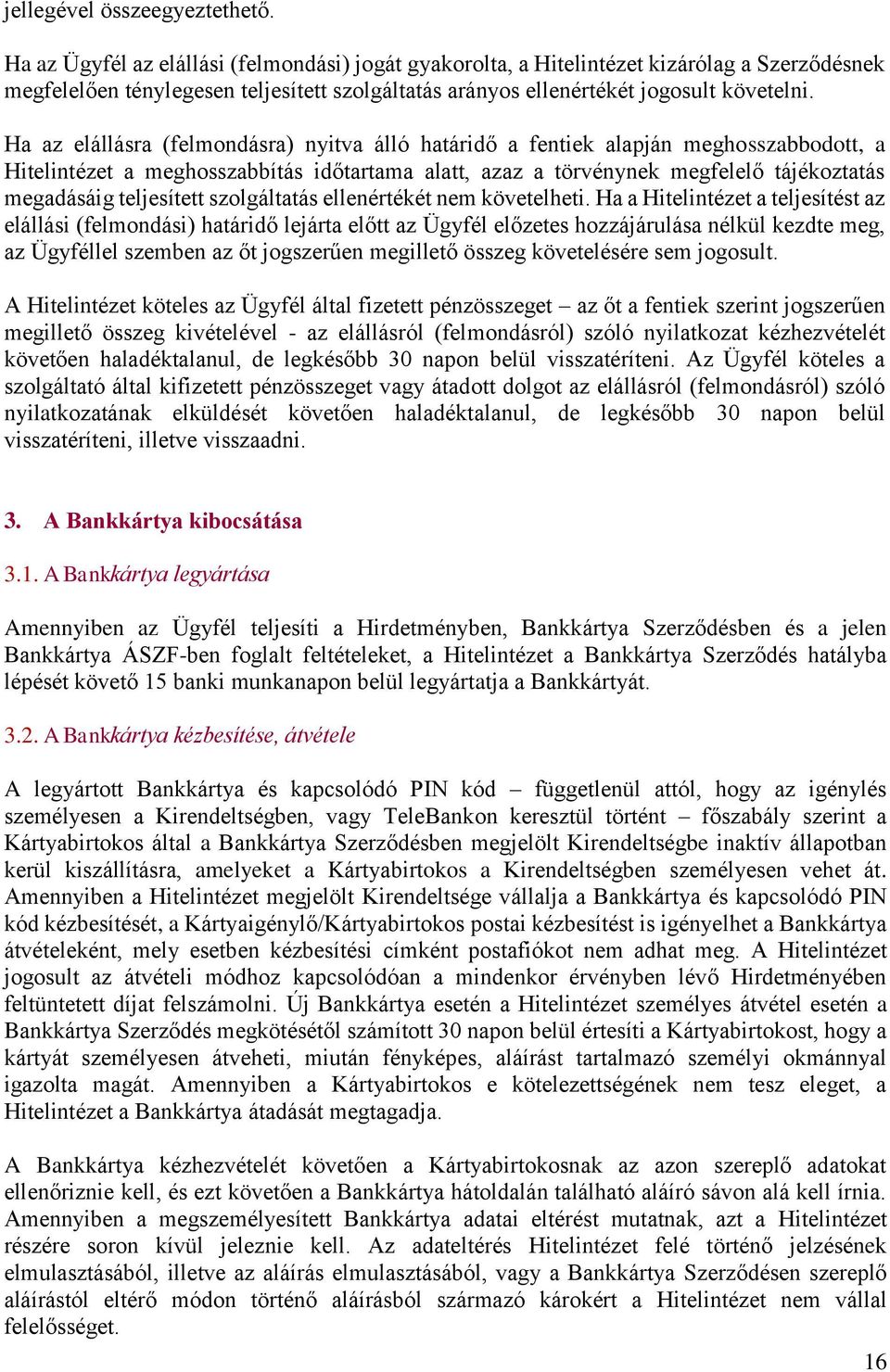 Ha az elállásra (felmondásra) nyitva álló határidő a fentiek alapján meghosszabbodott, a Hitelintézet a meghosszabbítás időtartama alatt, azaz a törvénynek megfelelő tájékoztatás megadásáig