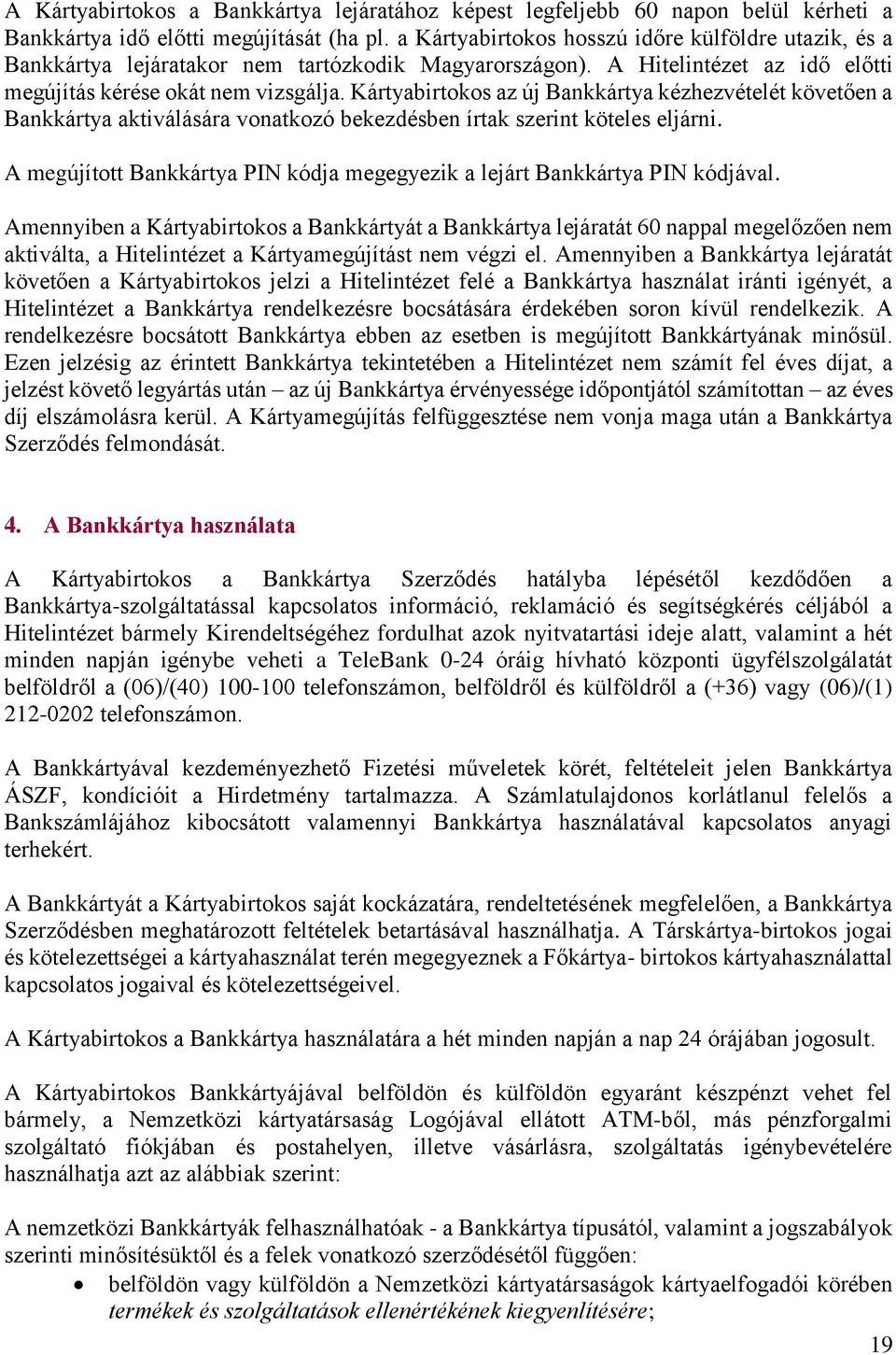 Kártyabirtokos az új Bankkártya kézhezvételét követően a Bankkártya aktiválására vonatkozó bekezdésben írtak szerint köteles eljárni.