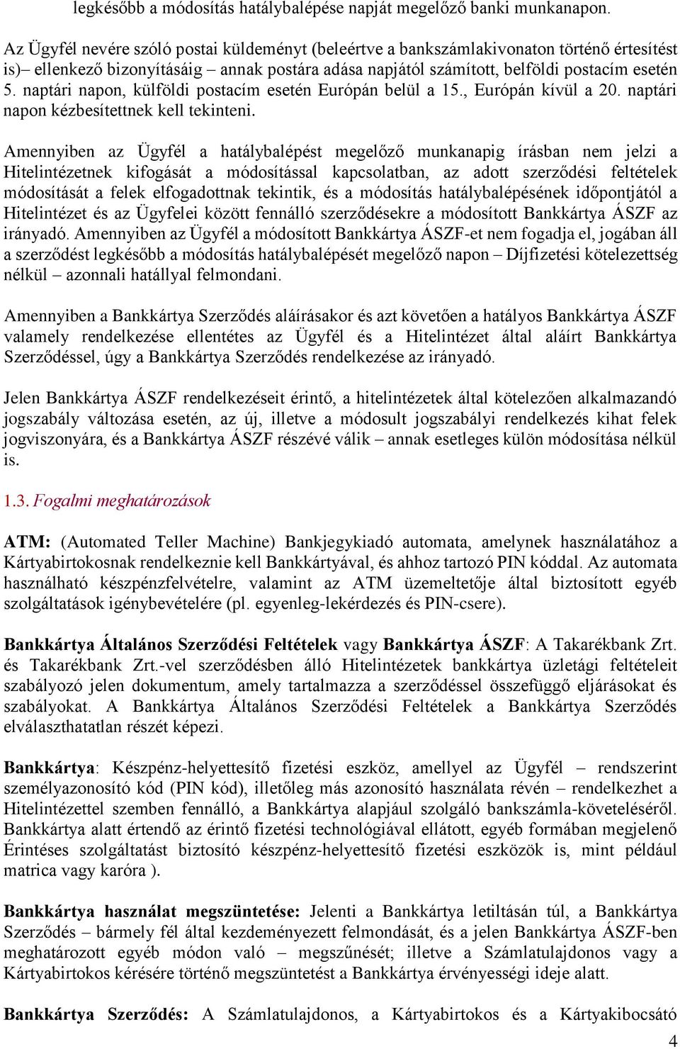 naptári napon, külföldi postacím esetén Európán belül a 15., Európán kívül a 20. naptári napon kézbesítettnek kell tekinteni.