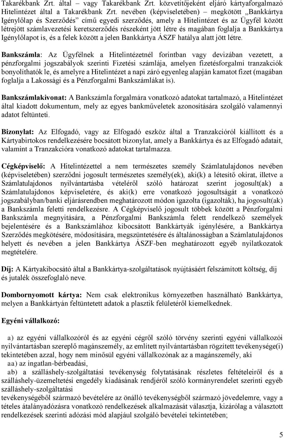 magában foglalja a Bankkártya Igénylőlapot is, és a felek között a jelen Bankkártya ÁSZF hatálya alatt jött létre.