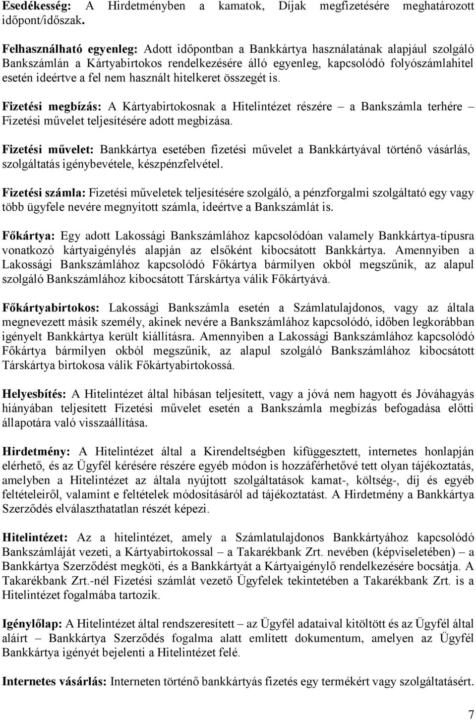használt hitelkeret összegét is. Fizetési megbízás: A Kártyabirtokosnak a Hitelintézet részére a Bankszámla terhére Fizetési művelet teljesítésére adott megbízása.