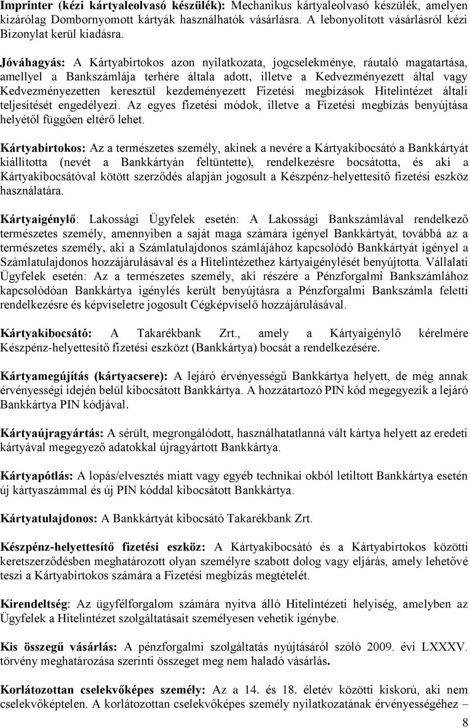 Jóváhagyás: A Kártyabirtokos azon nyilatkozata, jogcselekménye, ráutaló magatartása, amellyel a Bankszámlája terhére általa adott, illetve a Kedvezményezett által vagy Kedvezményezetten keresztül