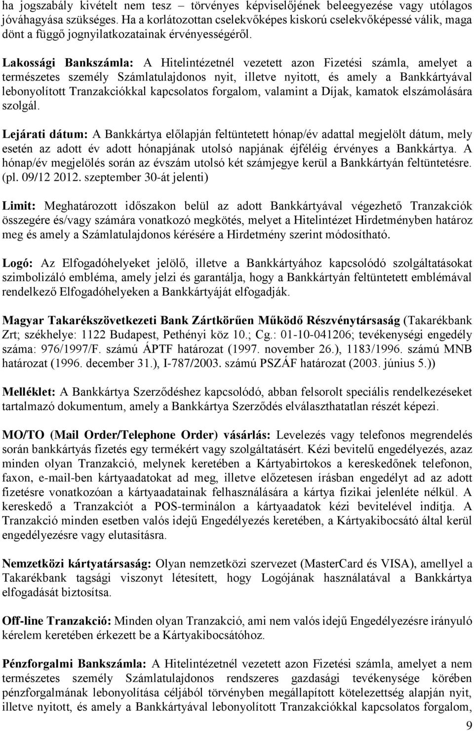 Lakossági Bankszámla: A Hitelintézetnél vezetett azon Fizetési számla, amelyet a természetes személy Számlatulajdonos nyit, illetve nyitott, és amely a Bankkártyával lebonyolított Tranzakciókkal