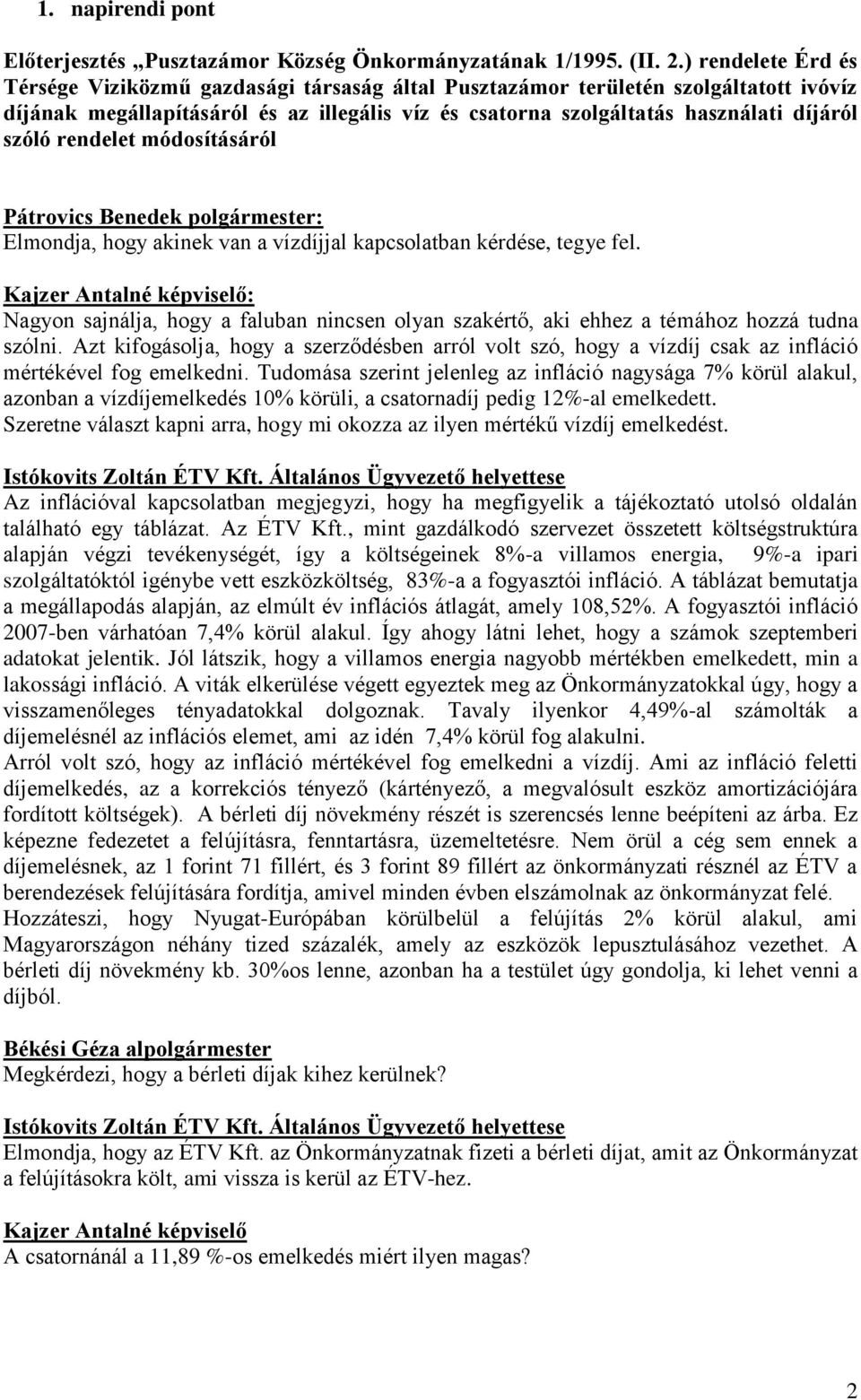 rendelet módosításáról : Elmondja, hogy akinek van a vízdíjjal kapcsolatban kérdése, tegye fel. : Nagyon sajnálja, hogy a faluban nincsen olyan szakértő, aki ehhez a témához hozzá tudna szólni.