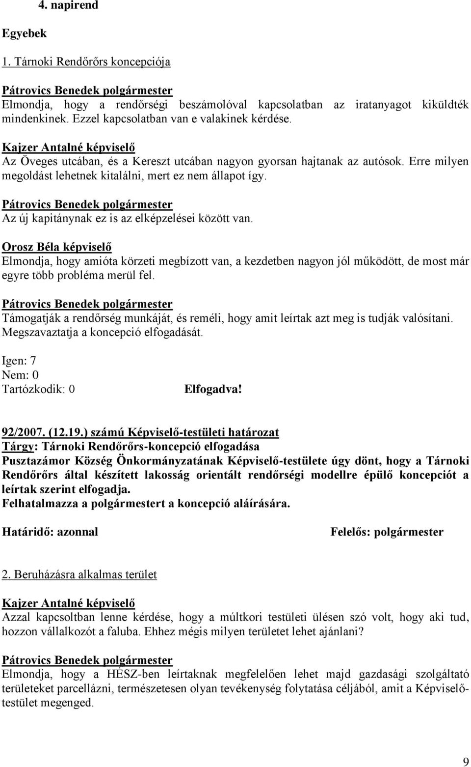 Orosz Béla képviselő Elmondja, hogy amióta körzeti megbízott van, a kezdetben nagyon jól működött, de most már egyre több probléma merül fel.