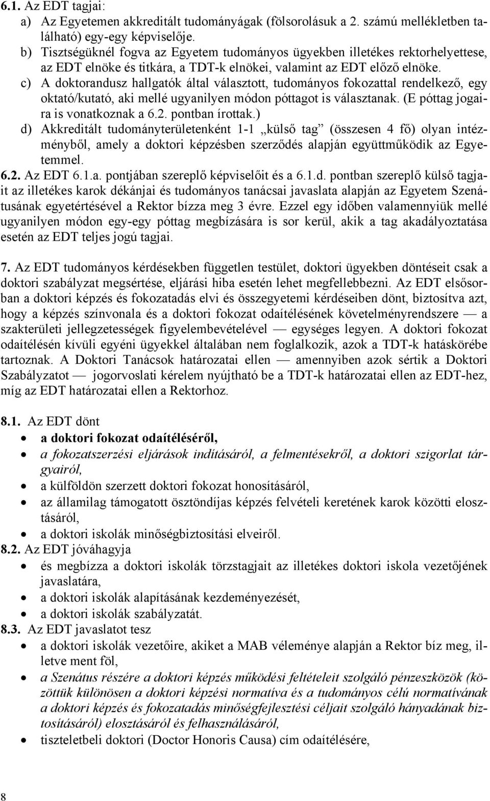 c) A doktorandusz hallgatók által választott, tudományos fokozattal rendelkező, egy oktató/kutató, aki mellé ugyanilyen módon póttagot is választanak. (E póttag jogaira is vonatkoznak a 6.2.