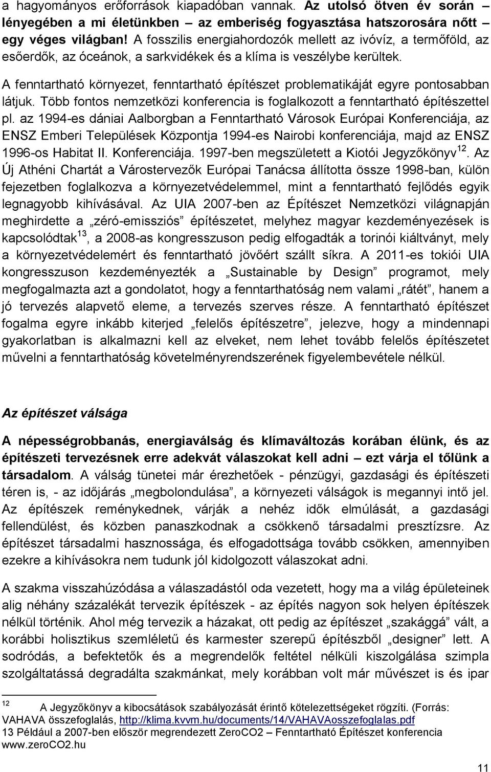 A fenntartható környezet, fenntartható építészet problematikáját egyre pontosabban látjuk. Több fontos nemzetközi konferencia is foglalkozott a fenntartható építészettel pl.