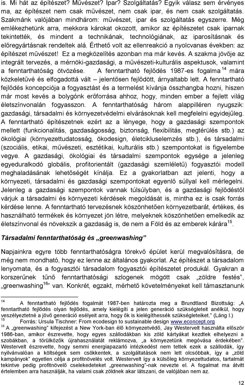 Még emlékezhetünk arra, mekkora károkat okozott, amikor az építészetet csak iparnak tekintették, és mindent a technikának, technológiának, az iparosításnak és előregyártásnak rendeltek alá.