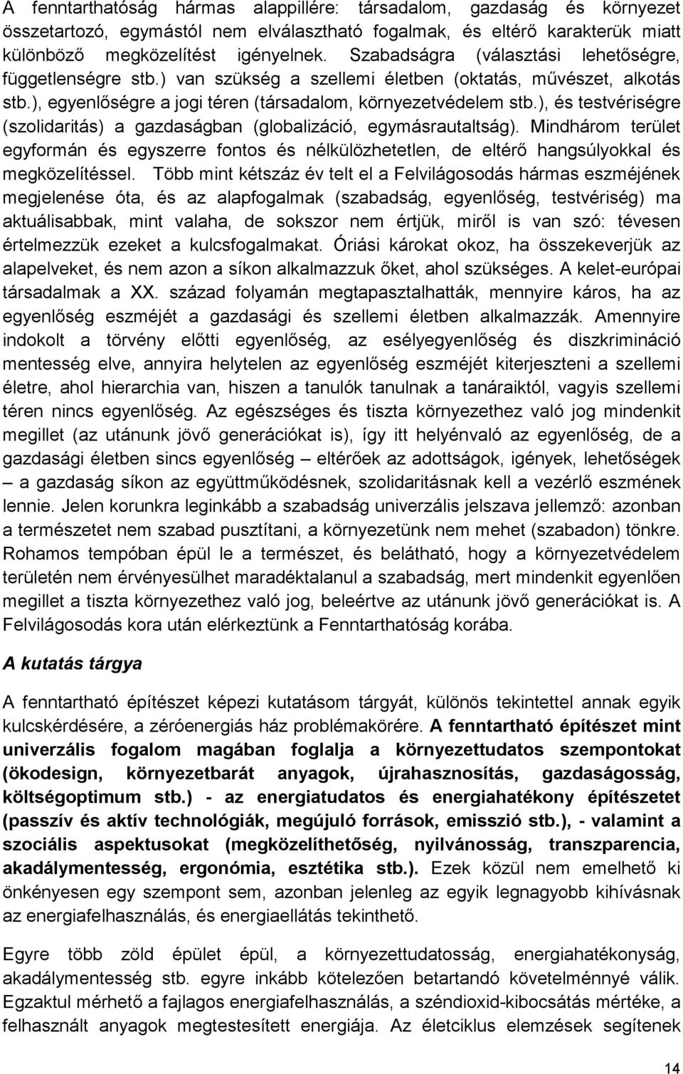 ), és testvériségre (szolidaritás) a gazdaságban (globalizáció, egymásrautaltság). Mindhárom terület egyformán és egyszerre fontos és nélkülözhetetlen, de eltérő hangsúlyokkal és megközelítéssel.