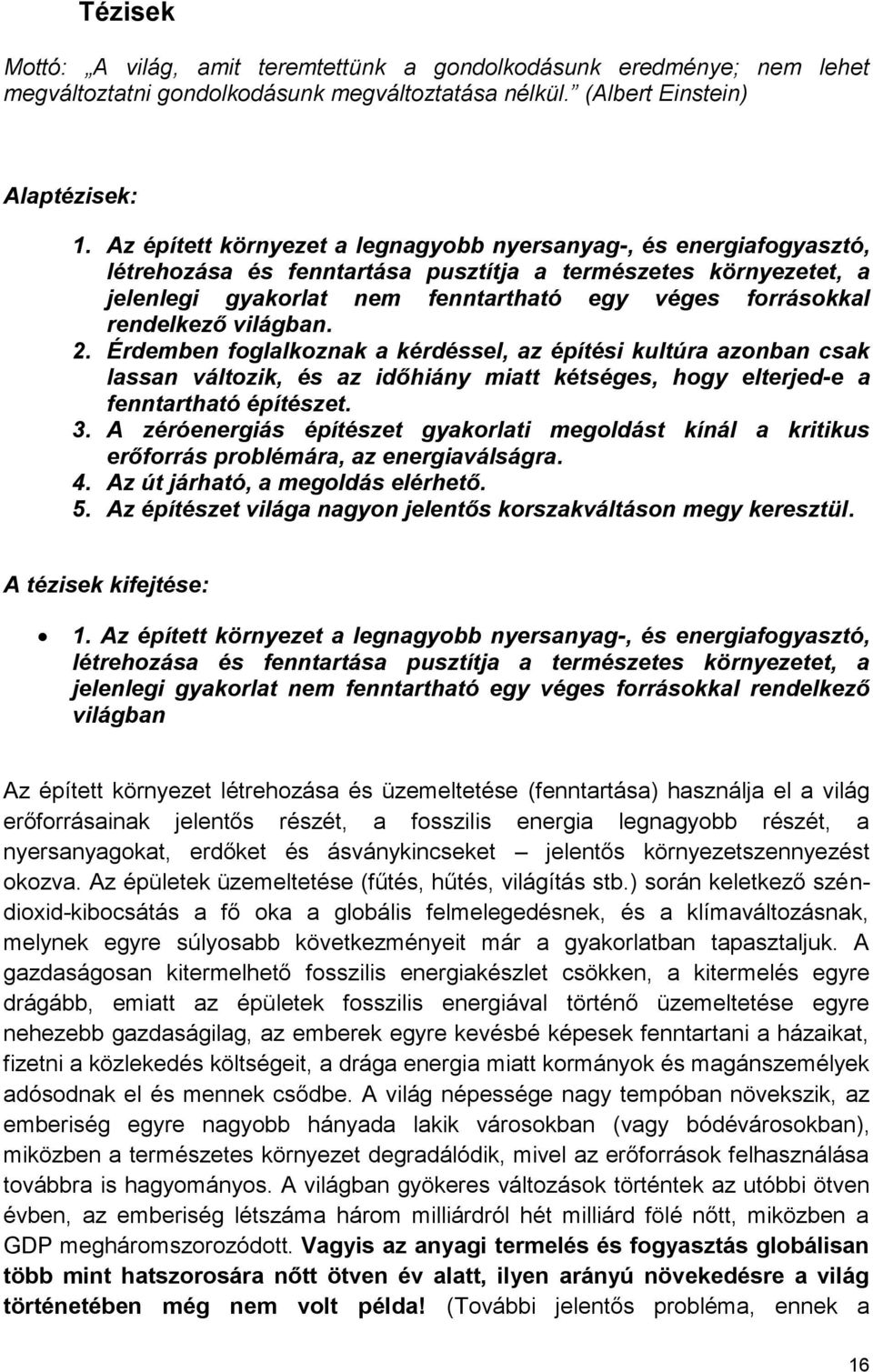 rendelkező világban. 2. Érdemben foglalkoznak a kérdéssel, az építési kultúra azonban csak lassan változik, és az időhiány miatt kétséges, hogy elterjed-e a fenntartható építészet. 3.