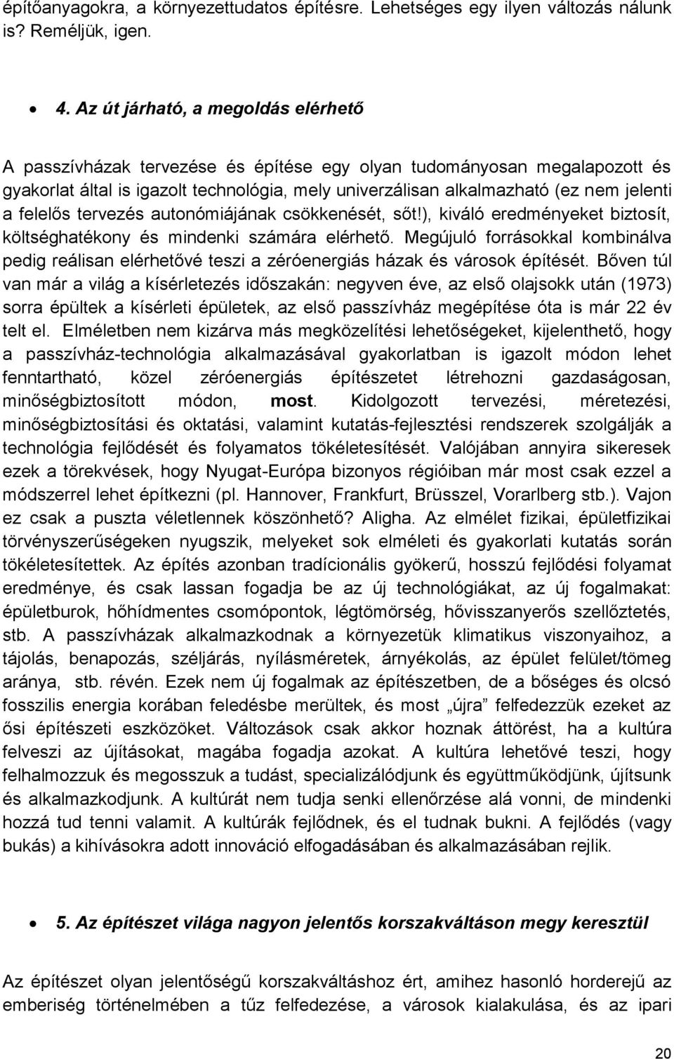 felelős tervezés autonómiájának csökkenését, sőt!), kiváló eredményeket biztosít, költséghatékony és mindenki számára elérhető.