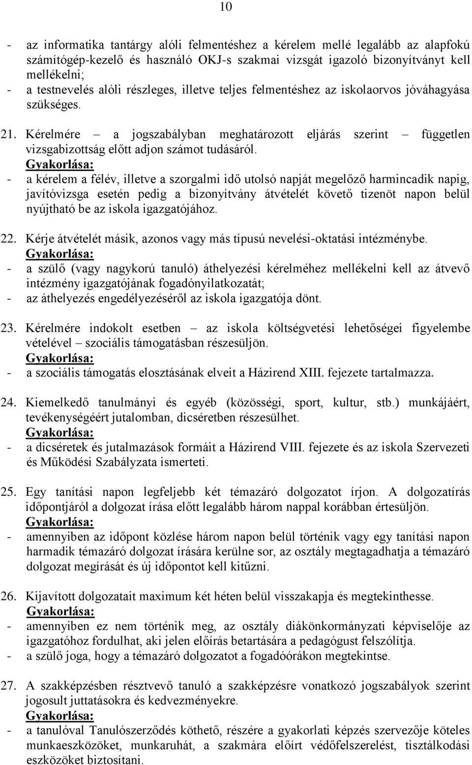 - a kérelem a félév, illetve a szorgalmi idő utolsó napját megelőző harmincadik napig, javítóvizsga esetén pedig a bizonyítvány átvételét követő tizenöt napon belül nyújtható be az iskola