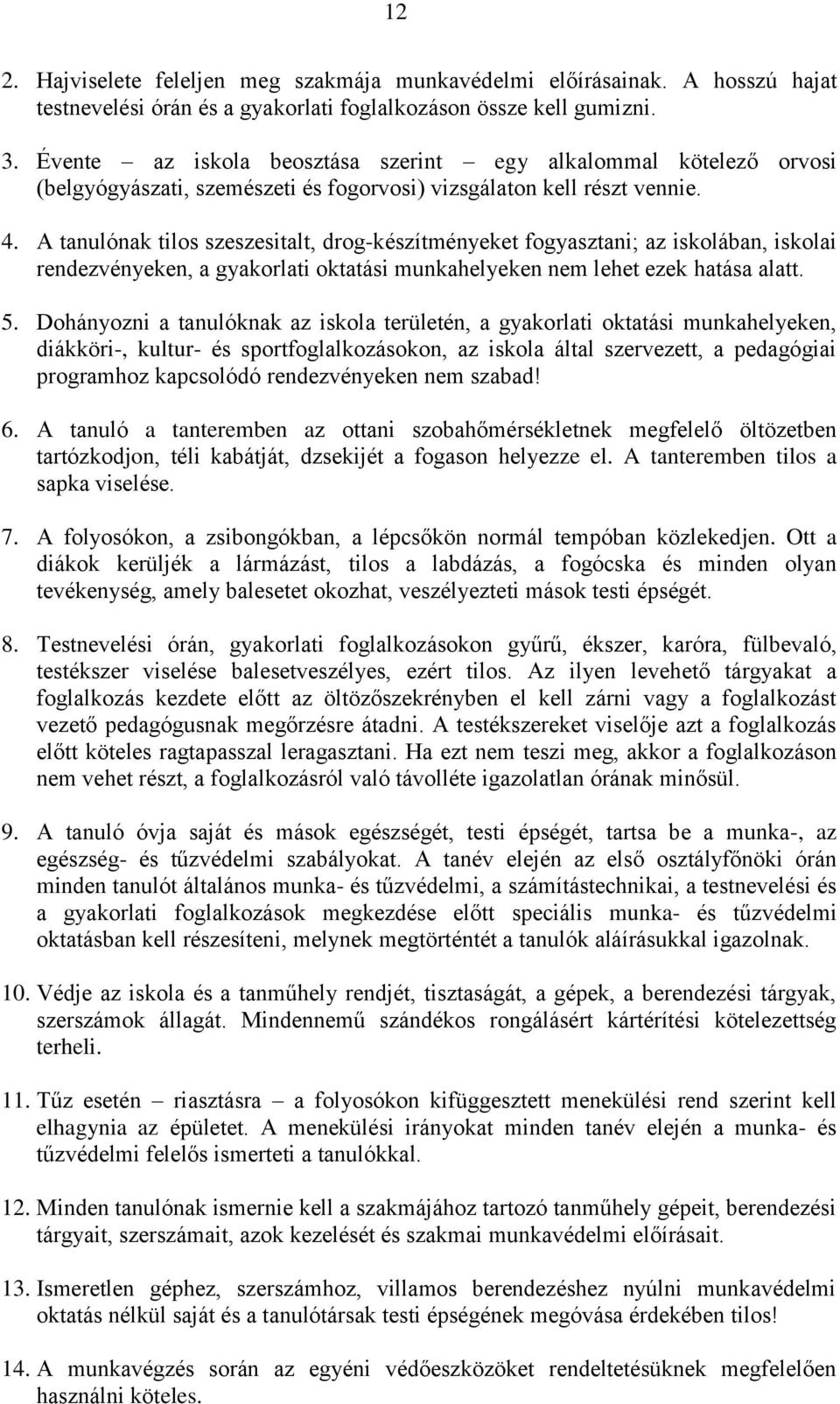 A tanulónak tilos szeszesitalt, drog-készítményeket fogyasztani; az iskolában, iskolai rendezvényeken, a gyakorlati oktatási munkahelyeken nem lehet ezek hatása alatt. 5.