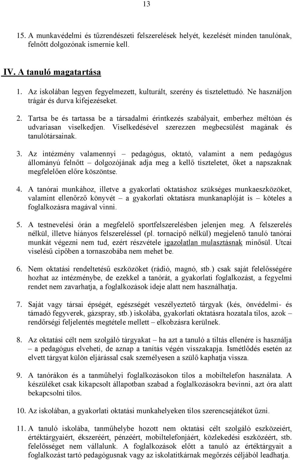 Tartsa be és tartassa be a társadalmi érintkezés szabályait, emberhez méltóan és udvariasan viselkedjen. Viselkedésével szerezzen megbecsülést magának és tanulótársainak. 3.