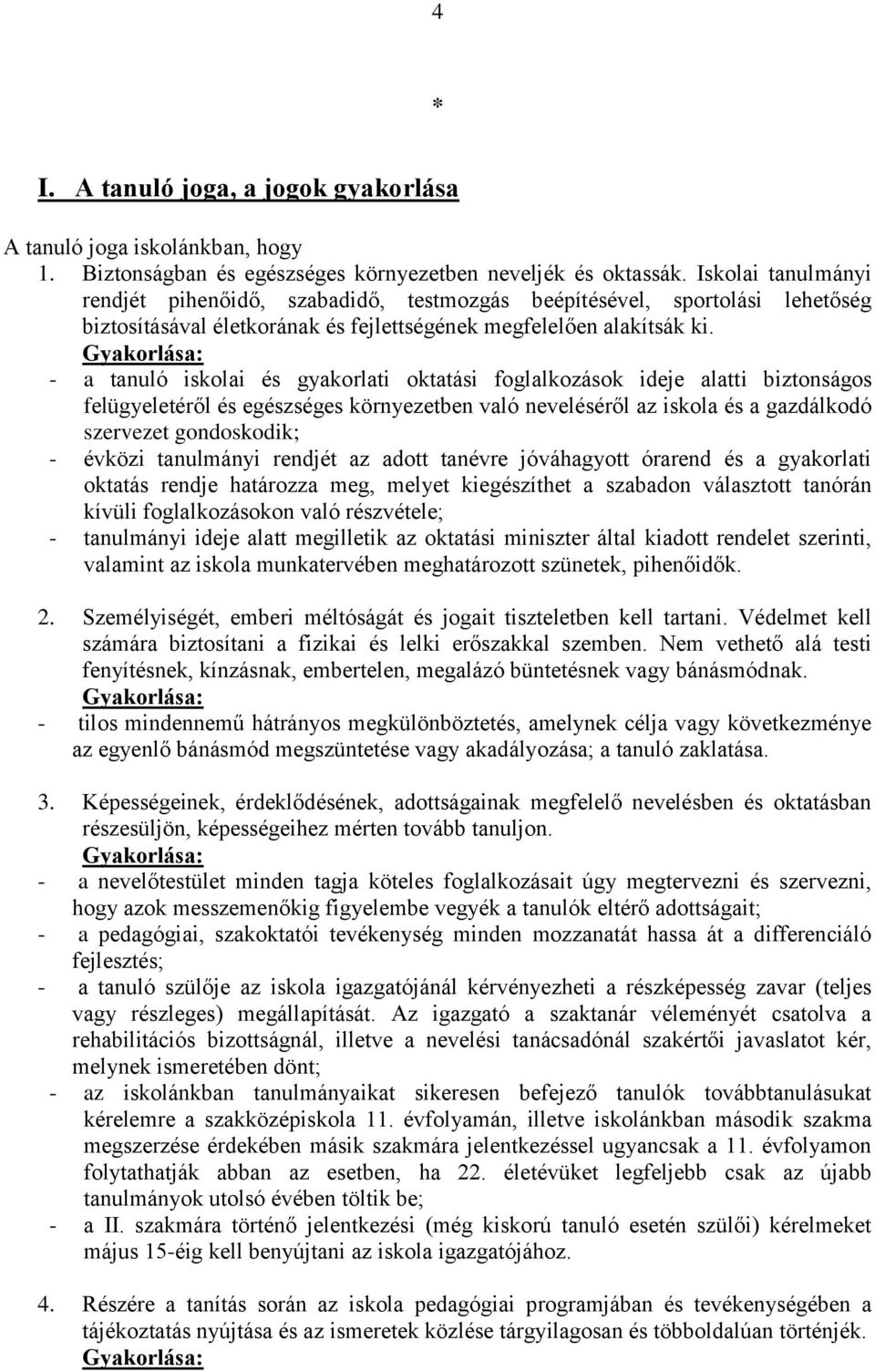 - a tanuló iskolai és gyakorlati oktatási foglalkozások ideje alatti biztonságos felügyeletéről és egészséges környezetben való neveléséről az iskola és a gazdálkodó szervezet gondoskodik; - évközi