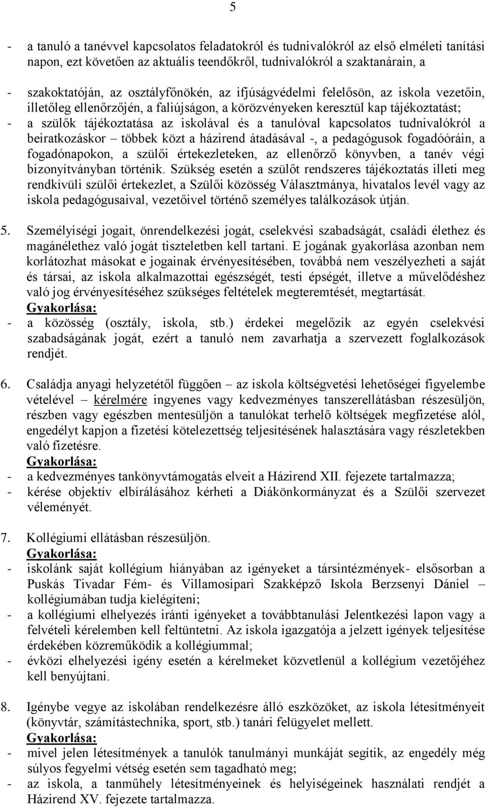 tanulóval kapcsolatos tudnivalókról a beiratkozáskor többek közt a házirend átadásával -, a pedagógusok fogadóóráin, a fogadónapokon, a szülői értekezleteken, az ellenőrző könyvben, a tanév végi