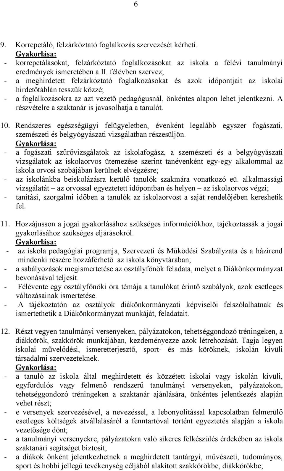 jelentkezni. A részvételre a szaktanár is javasolhatja a tanulót. 10. Rendszeres egészségügyi felügyeletben, évenként legalább egyszer fogászati, szemészeti és belgyógyászati vizsgálatban részesüljön.