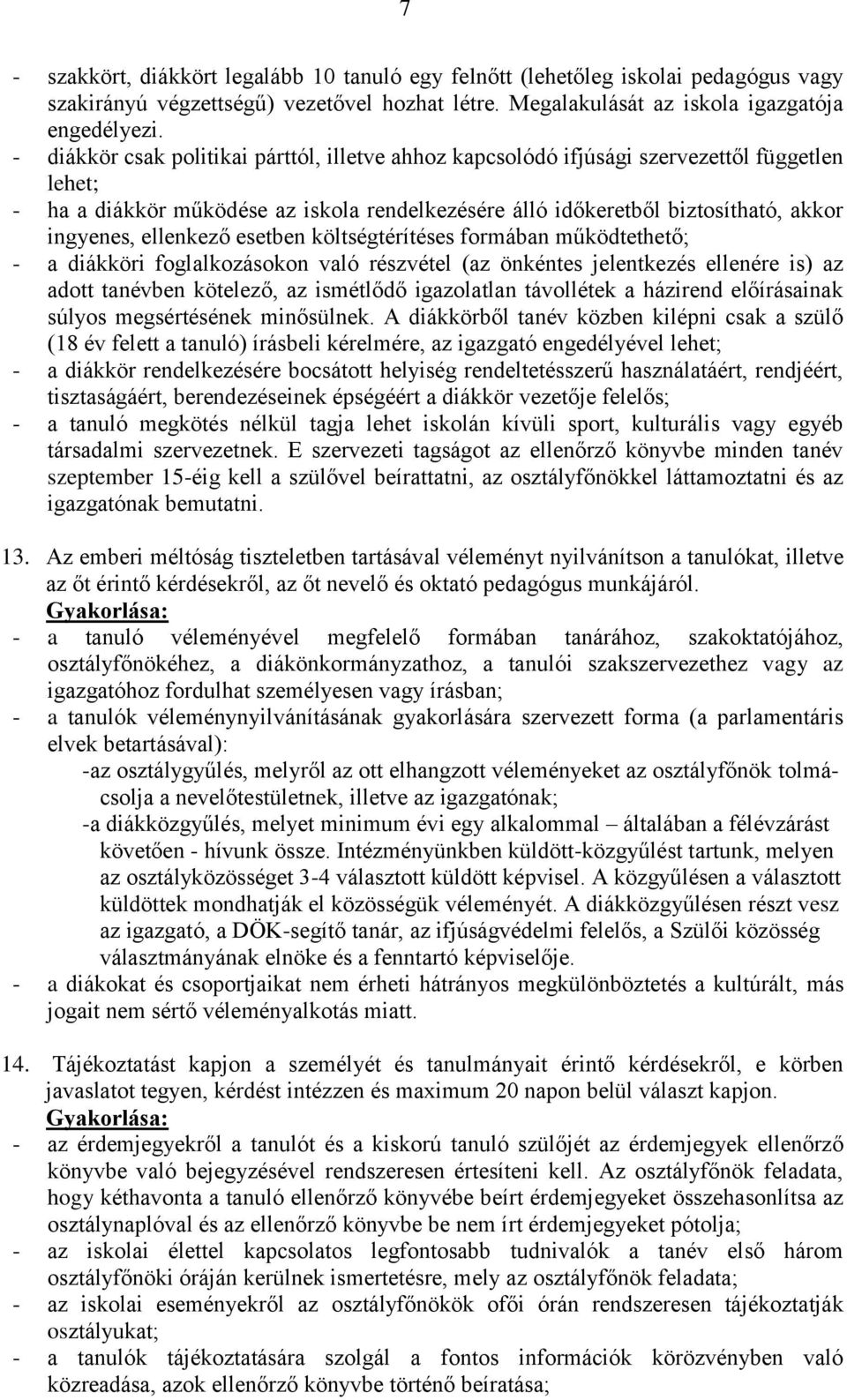 ellenkező esetben költségtérítéses formában működtethető; - a diákköri foglalkozásokon való részvétel (az önkéntes jelentkezés ellenére is) az adott tanévben kötelező, az ismétlődő igazolatlan