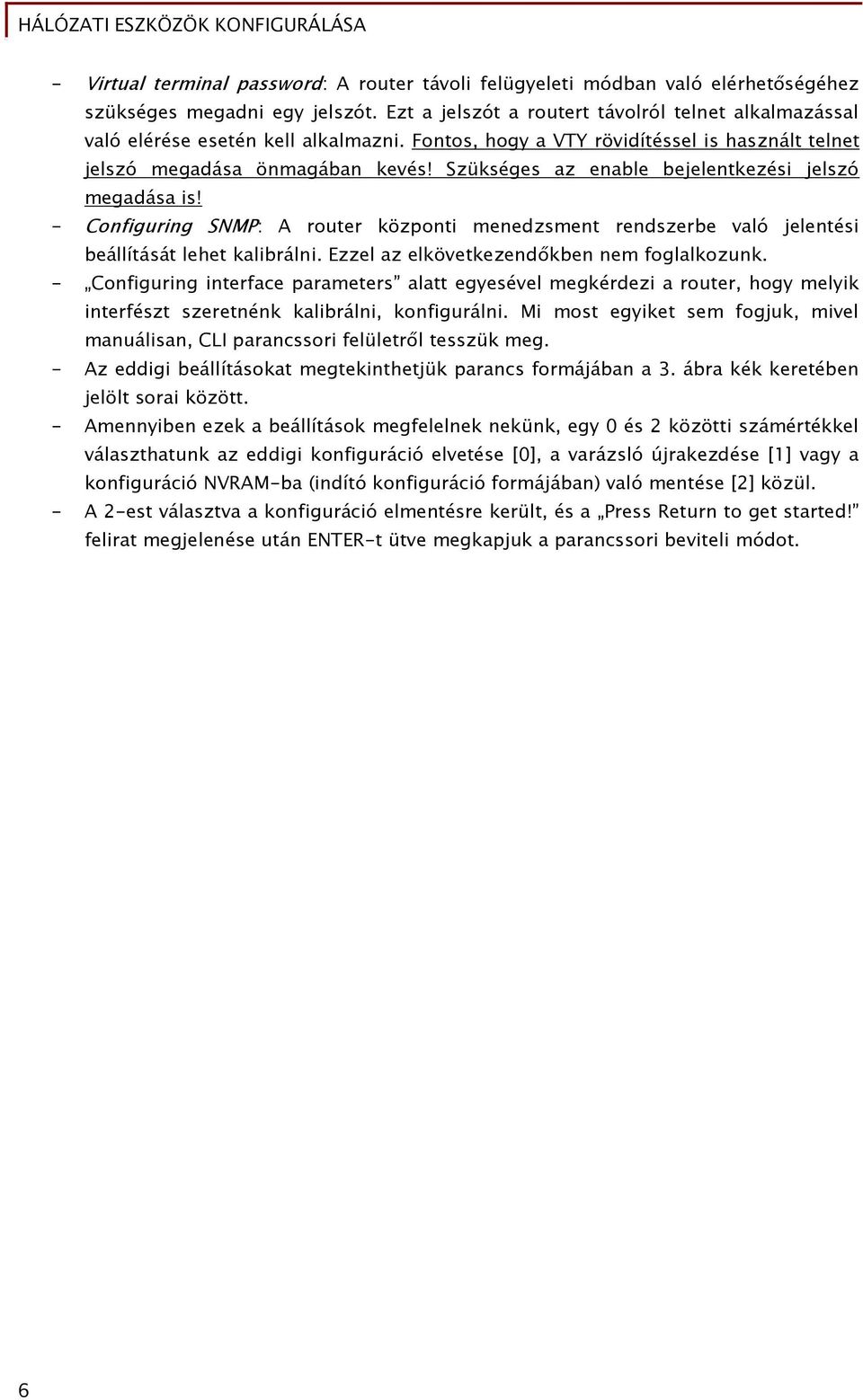 Szükséges az enable bejelentkezési jelszó megadása is! - Configuring SNMP: A router központi menedzsment rendszerbe való jelentési beállítását lehet kalibrálni.