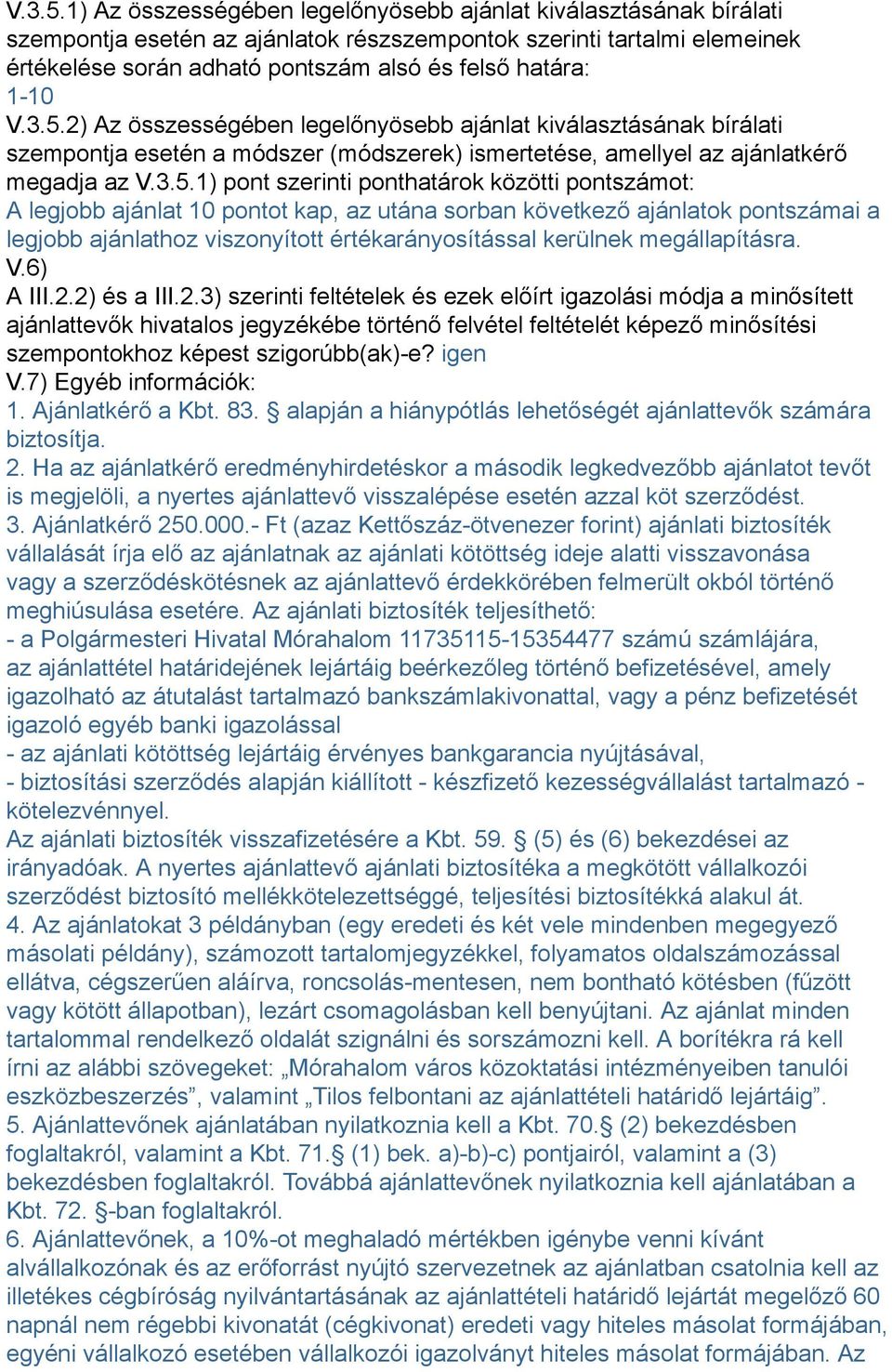 1-10 2) Az összességében legelőnyösebb ajánlat kiválasztásának bírálati szempontja esetén a módszer (módszerek) ismertetése, amellyel az ajánlatkérő megadja az 1) pont szerinti ponthatárok közötti