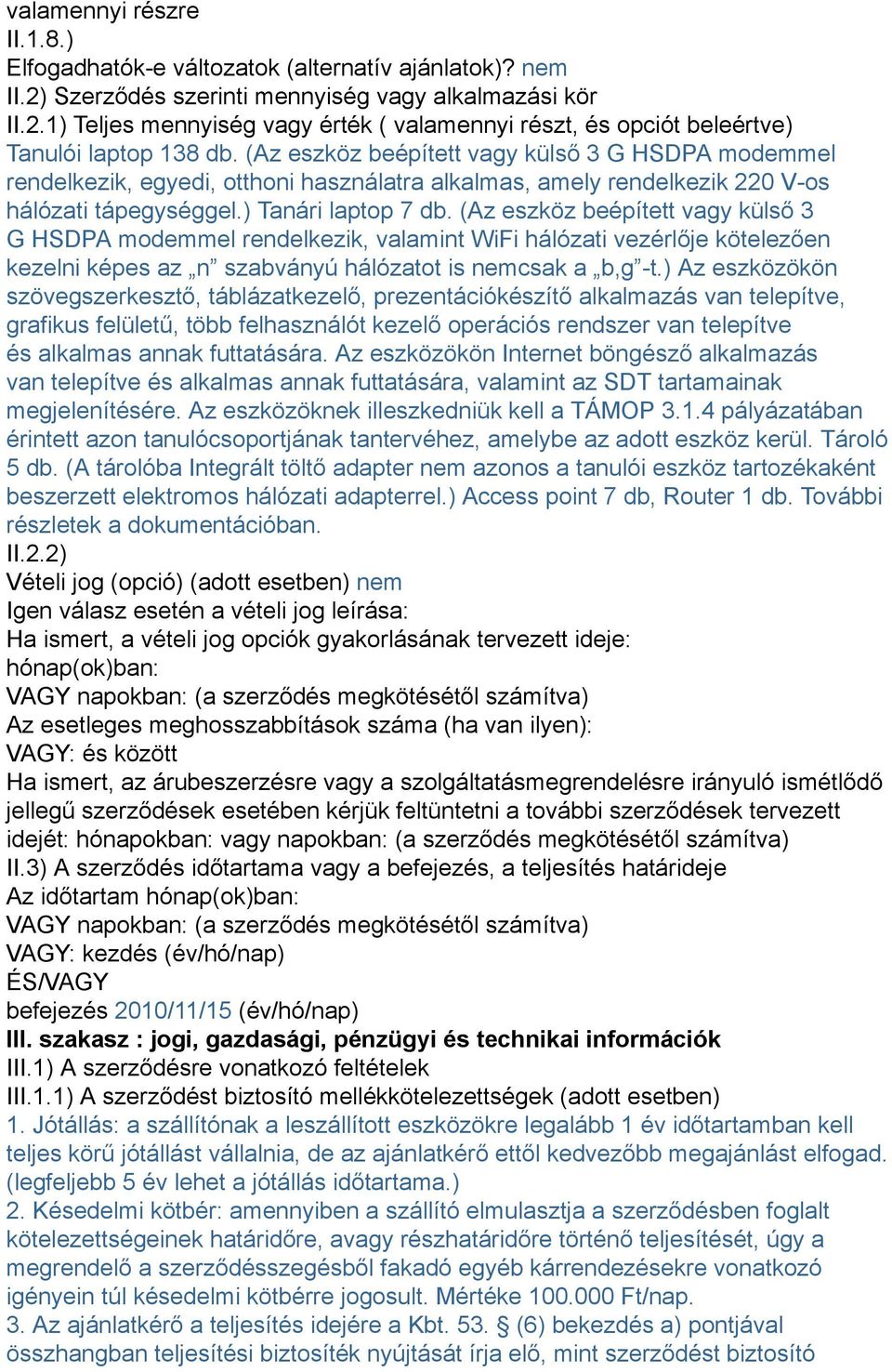 (Az eszköz beépített vagy külső 3 G HSDPA modemmel rendelkezik, valamint WiFi hálózati vezérlője kötelezően kezelni képes az n szabványú hálózatot is nemcsak a b,g -t.