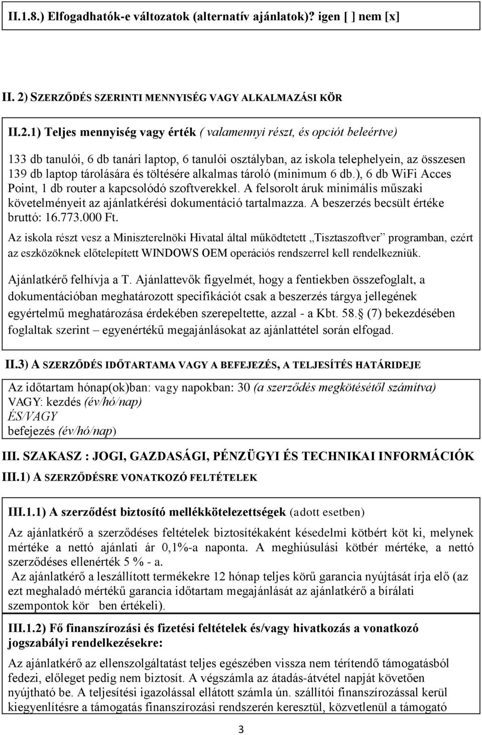 1) Teljes mennyiség vagy érték ( valamennyi részt, és opciót beleértve) 133 db tanulói, 6 db tanári laptop, 6 tanulói osztályban, az iskola telephelyein, az összesen 139 db laptop tárolására és