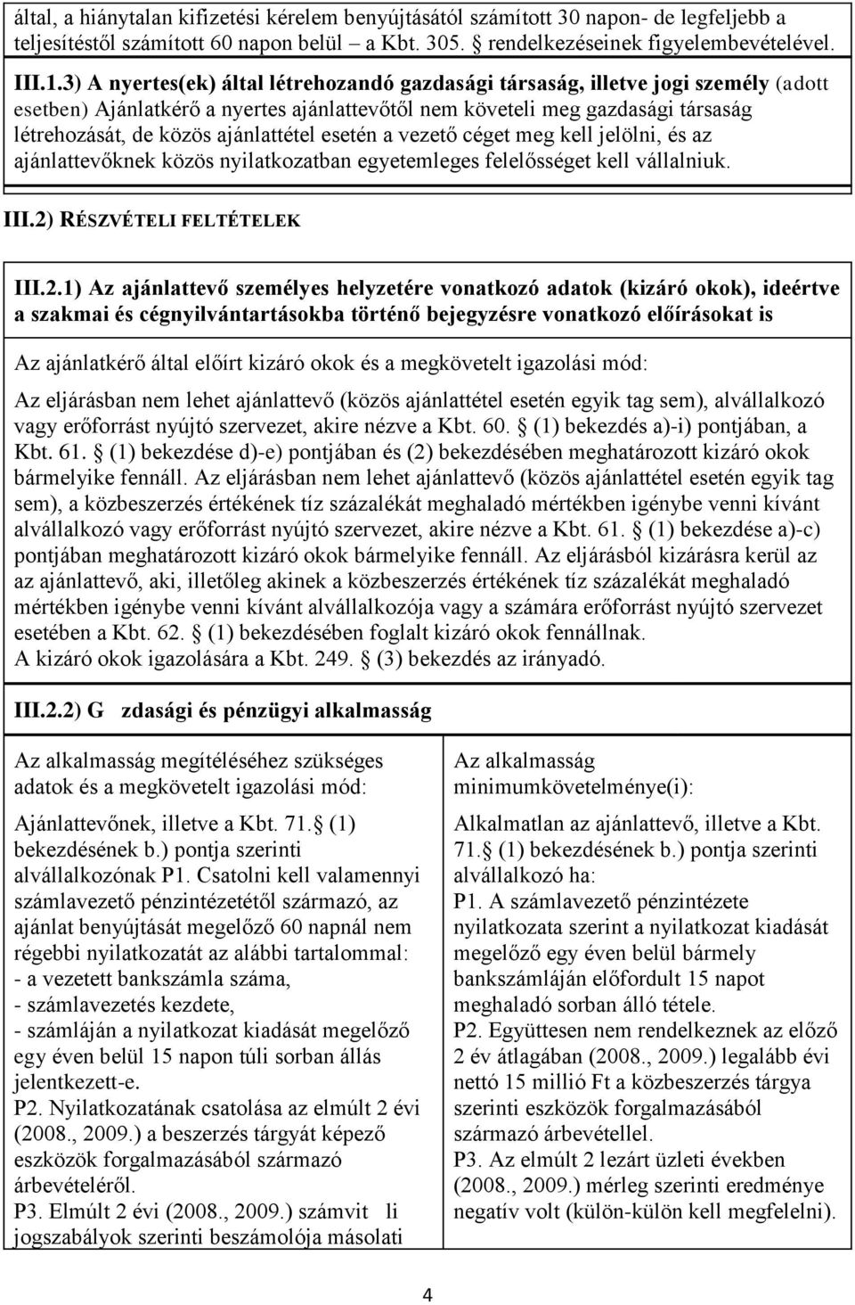 ajánlattétel esetén a vezető céget meg kell jelölni, és az ajánlattevőknek közös nyilatkozatban egyetemleges felelősséget kell vállalniuk. III.2)