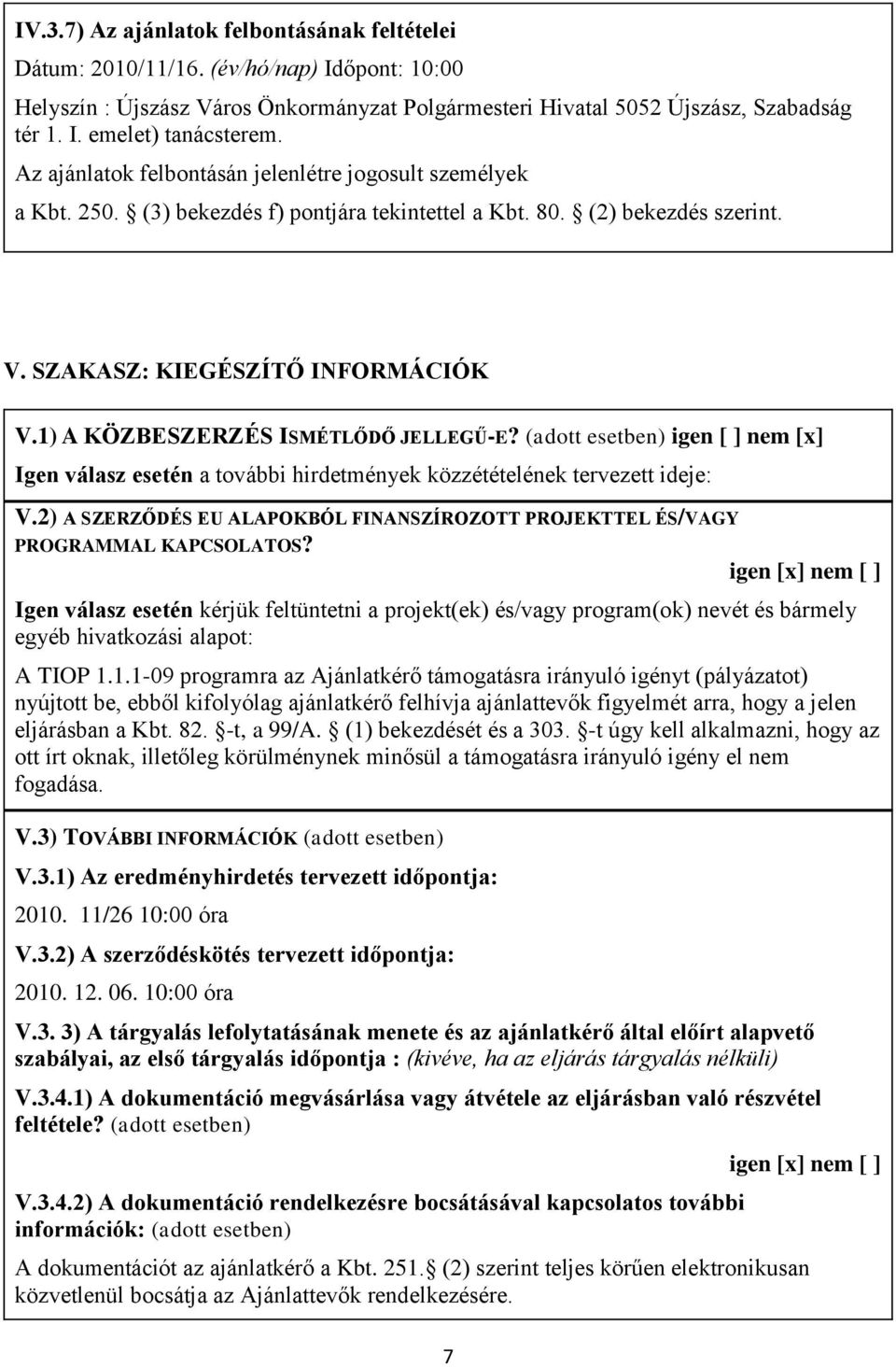 1) A KÖZBESZERZÉS ISMÉTLŐDŐ JELLEGŰ-E? (adott esetben) igen [ ] nem [x] Igen válasz esetén a további hirdetmények közzétételének tervezett ideje: V.