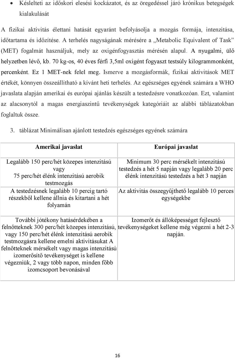 70 kg-os, 40 éves férfi 3,5ml oxigént fogyaszt testsúly kilogrammonként, percenként. Ez 1 MET-nek felel meg.