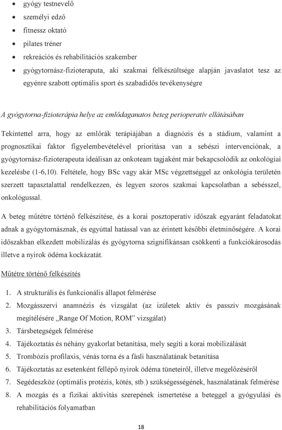 valamint a prognosztikai faktor figyelembevételével prioritása van a sebészi intervenciónak, a gyógytornász-fizioterapeuta ideálisan az onkoteam tagjaként már bekapcsolódik az onkológiai kezelésbe