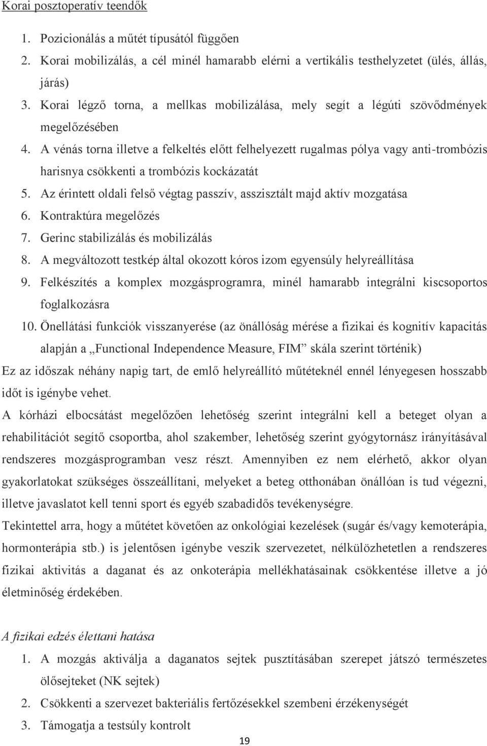 A vénás torna illetve a felkeltés előtt felhelyezett rugalmas pólya vagy anti-trombózis harisnya csökkenti a trombózis kockázatát 5.