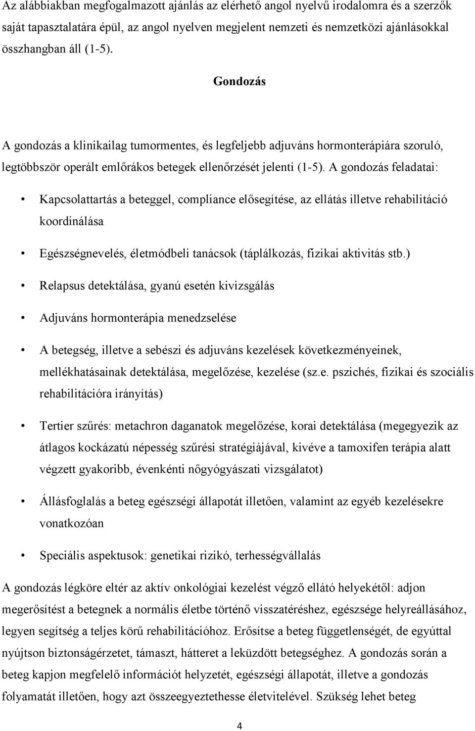 A gondozás feladatai: Kapcsolattartás a beteggel, compliance elősegítése, az ellátás illetve rehabilitáció koordinálása Egészségnevelés, életmódbeli tanácsok (táplálkozás, fizikai aktivitás stb.