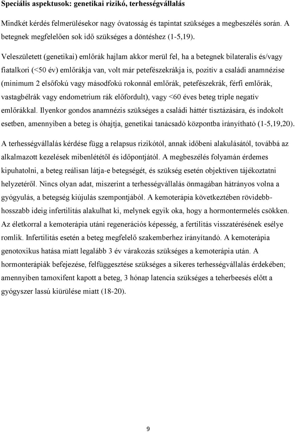 Veleszületett (genetikai) emlőrák hajlam akkor merül fel, ha a betegnek bilateralis és/vagy fiatalkori (<50 év) emlőrákja van, volt már petefészekrákja is, pozitív a családi anamnézise (minimum 2