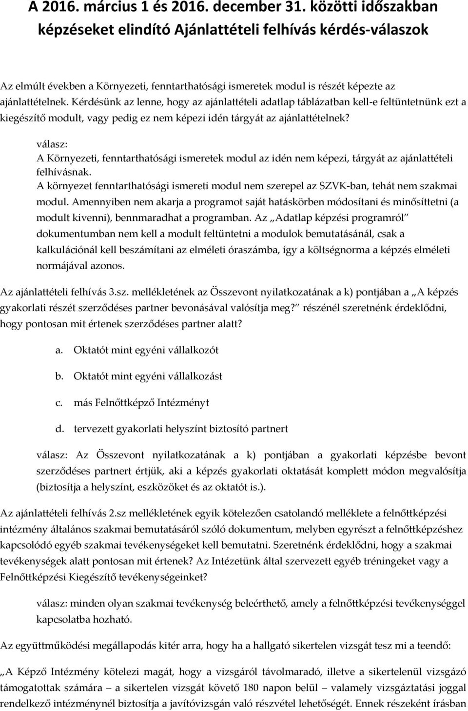 Kérdésünk az lenne, hogy az ajánlattételi adatlap táblázatban kell e feltüntetnünk ezt a kiegészítő modult, vagy pedig ez nem képezi idén tárgyát az ajánlattételnek?