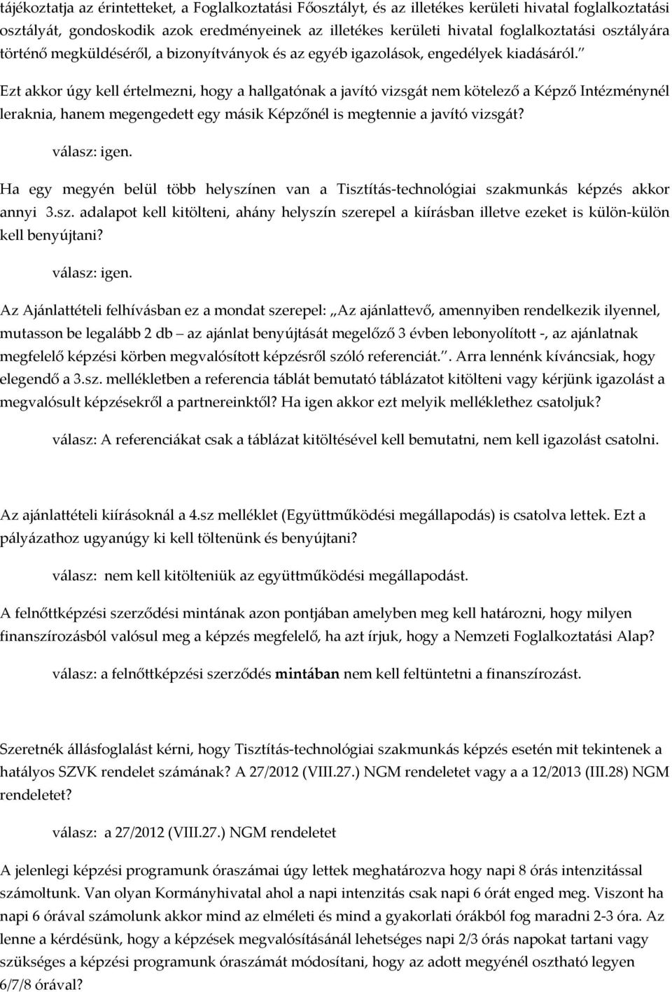 Ezt akkor úgy kell értelmezni, hogy a hallgatónak a javító vizsgát nem kötelező a Képző Intézménynél leraknia, hanem megengedett egy másik Képzőnél is megtennie a javító vizsgát? igen.