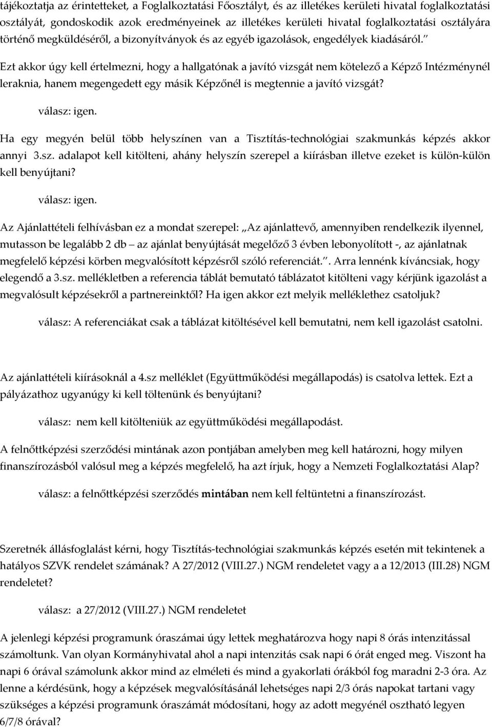 Ezt akkor úgy kell értelmezni, hogy a hallgatónak a javító vizsgát nem kötelező a Képző Intézménynél leraknia, hanem megengedett egy másik Képzőnél is megtennie a javító vizsgát? igen.