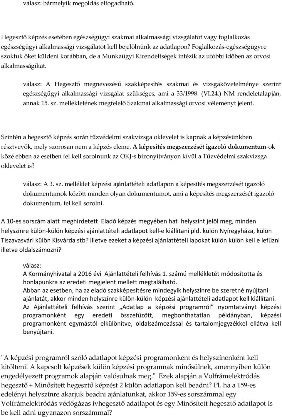 A Hegesztő megnevezésű szakképesítés szakmai és vizsgakövetelménye szerint egészségügyi alkalmassági vizsgálat szükséges, ami a 33/1998. (VI.24.) NM rendeletalapján, annak 15. sz. mellékletének megfelelő Szakmai alkalmassági orvosi véleményt jelent.