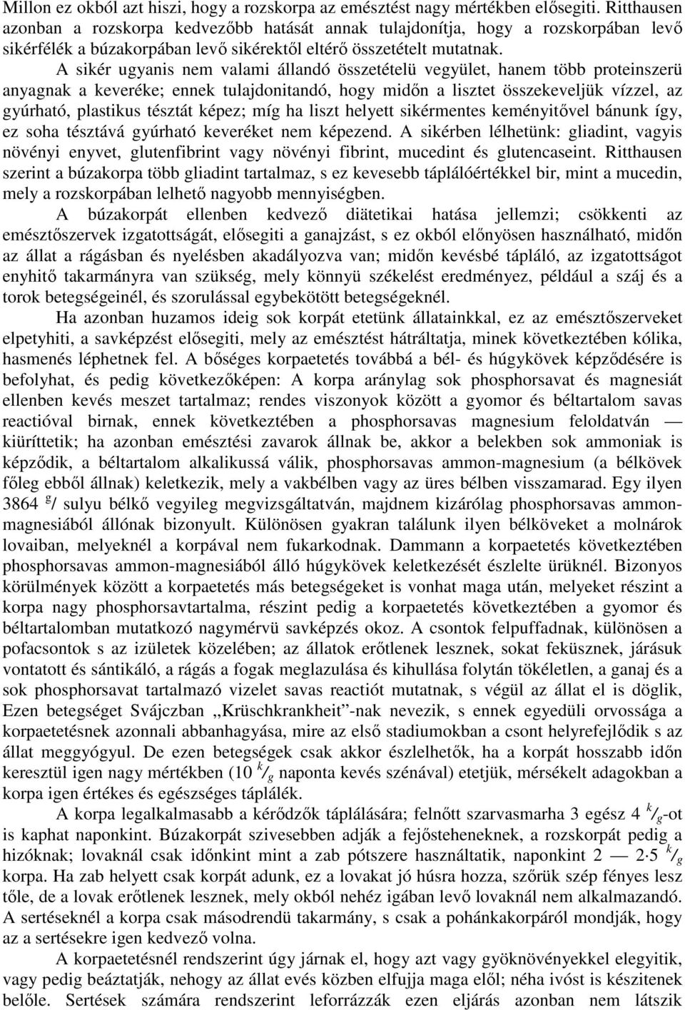 A sikér ugyanis nem valami állandó összetételü vegyület, hanem több proteinszerü anyagnak a keveréke; ennek tulajdonitandó, hogy midın a lisztet összekeveljük vízzel, az gyúrható, plastikus tésztát