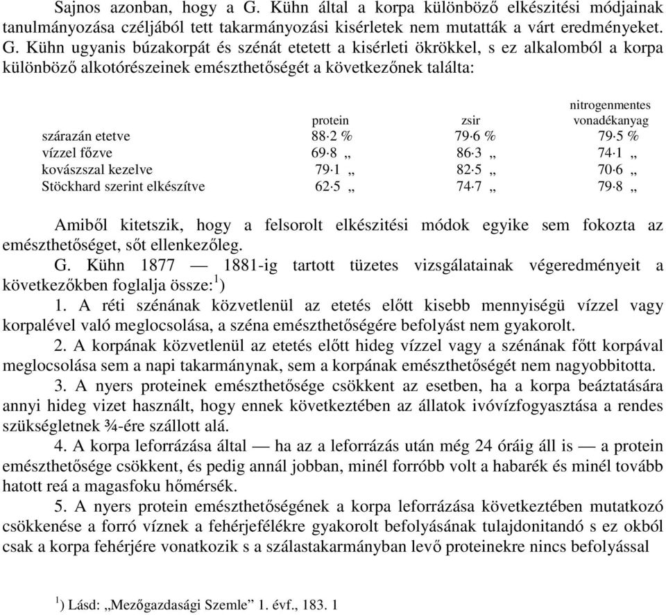 Kühn ugyanis búzakorpát és szénát etetett a kisérleti ökrökkel, s ez alkalomból a korpa különbözı alkotórészeinek emészthetıségét a következınek találta: nitrogenmentes protein zsir vonadékanyag