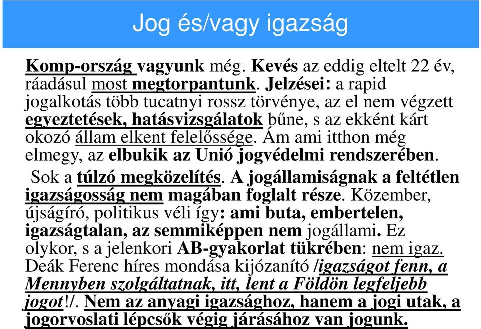 Ám ami itthon még elmegy, az elbukik az Unió jogvédelmi rendszerében. Sok a túlzó megközelítés. A jogállamiságnak a feltétlen igazságosság nem magában foglalt része.