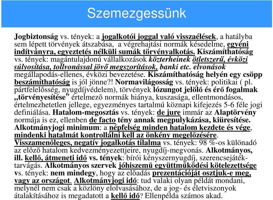 Kiszámíthatóság vs. tények: magántulajdonú vállalkozások közterheinek ötletszerű, évközi súlyosítása, tollvonással jövő megszorítások, banki etc. elvonások megállapodás-ellenes, évközi bevezetése.