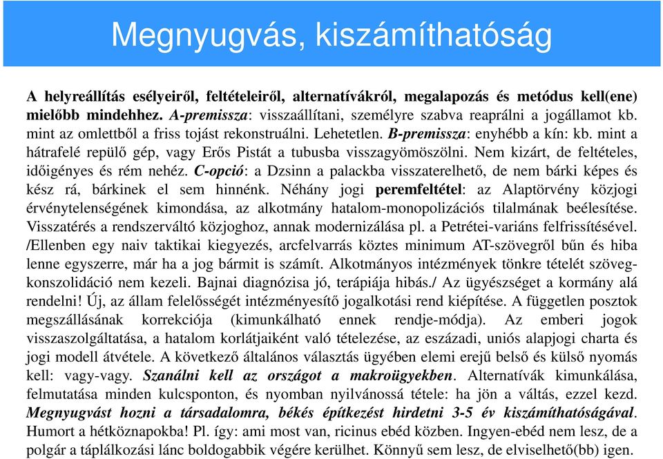 mint a hátrafelé repülő gép, vagy Erős Pistát a tubusba visszagyömöszölni. Nem kizárt, de feltételes, időigényes és rém nehéz.