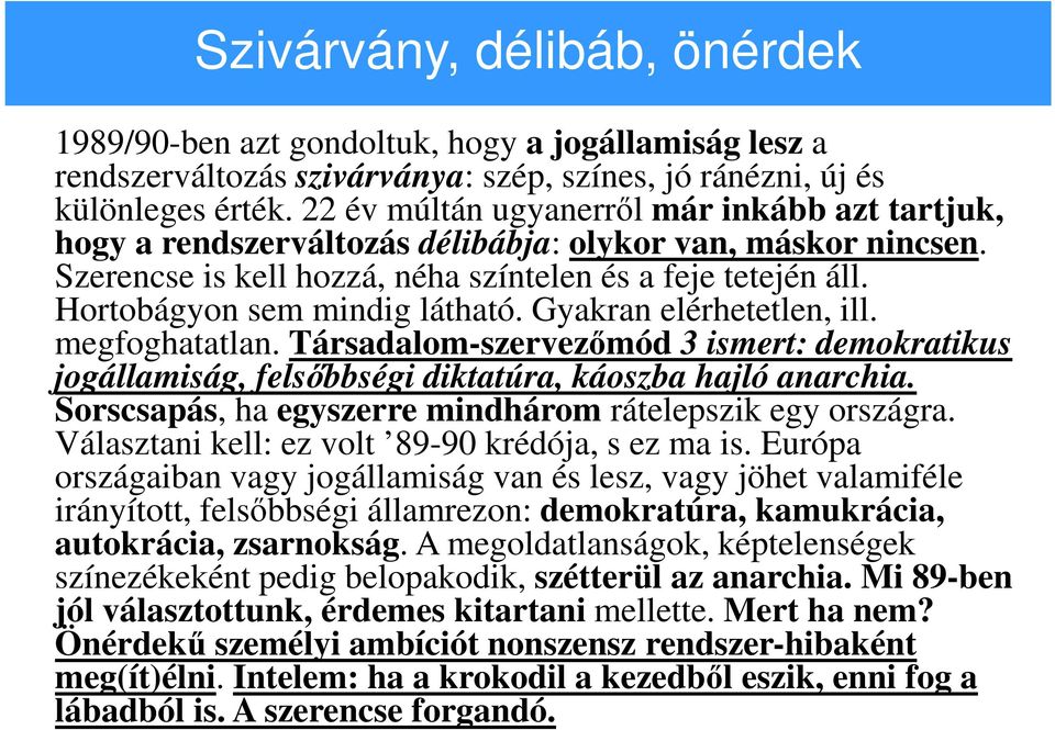 Hortobágyon sem mindig látható. Gyakran elérhetetlen, ill. megfoghatatlan. Társadalom-szervezőmód 3 ismert: demokratikus jogállamiság, felsőbbségi diktatúra, káoszba hajló anarchia.