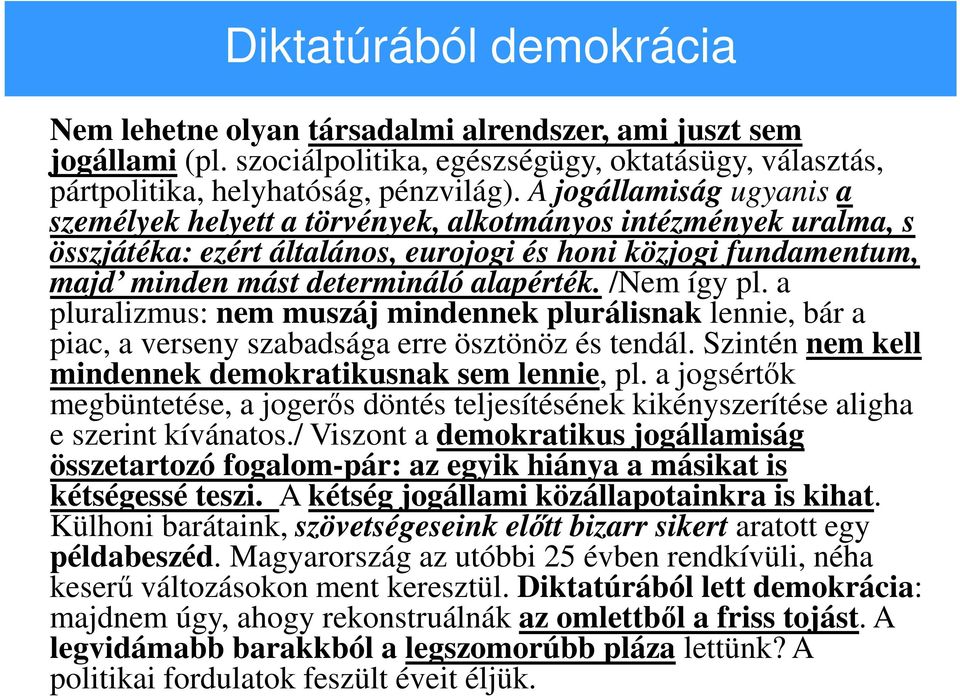 /Nem így pl. a pluralizmus: nem muszáj mindennek plurálisnak lennie, bár a piac, a verseny szabadsága erre ösztönöz és tendál. Szintén nem kell mindennek demokratikusnak sem lennie, pl.