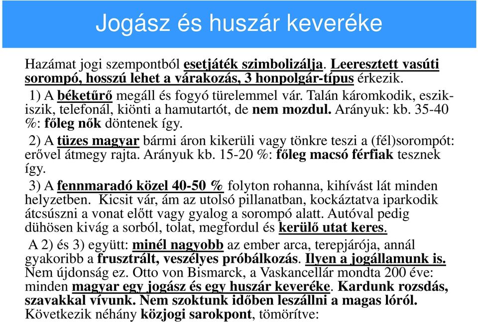 2) A tüzes magyar bármi áron kikerüli vagy tönkre teszi a (fél)sorompót: erővel átmegy rajta. Arányuk kb. 15-20 %: főleg macsó férfiak tesznek így.