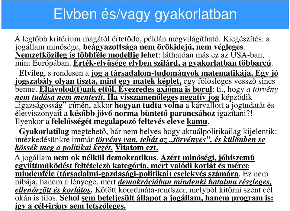 Elvileg, s rendesen a jog a társadalom-tudományok matematikája. Egy jó jogszabály olyan tiszta, mint egy matek képlet, egy fölösleges vessző sincs benne. Eltávolod(t)unk ettől.