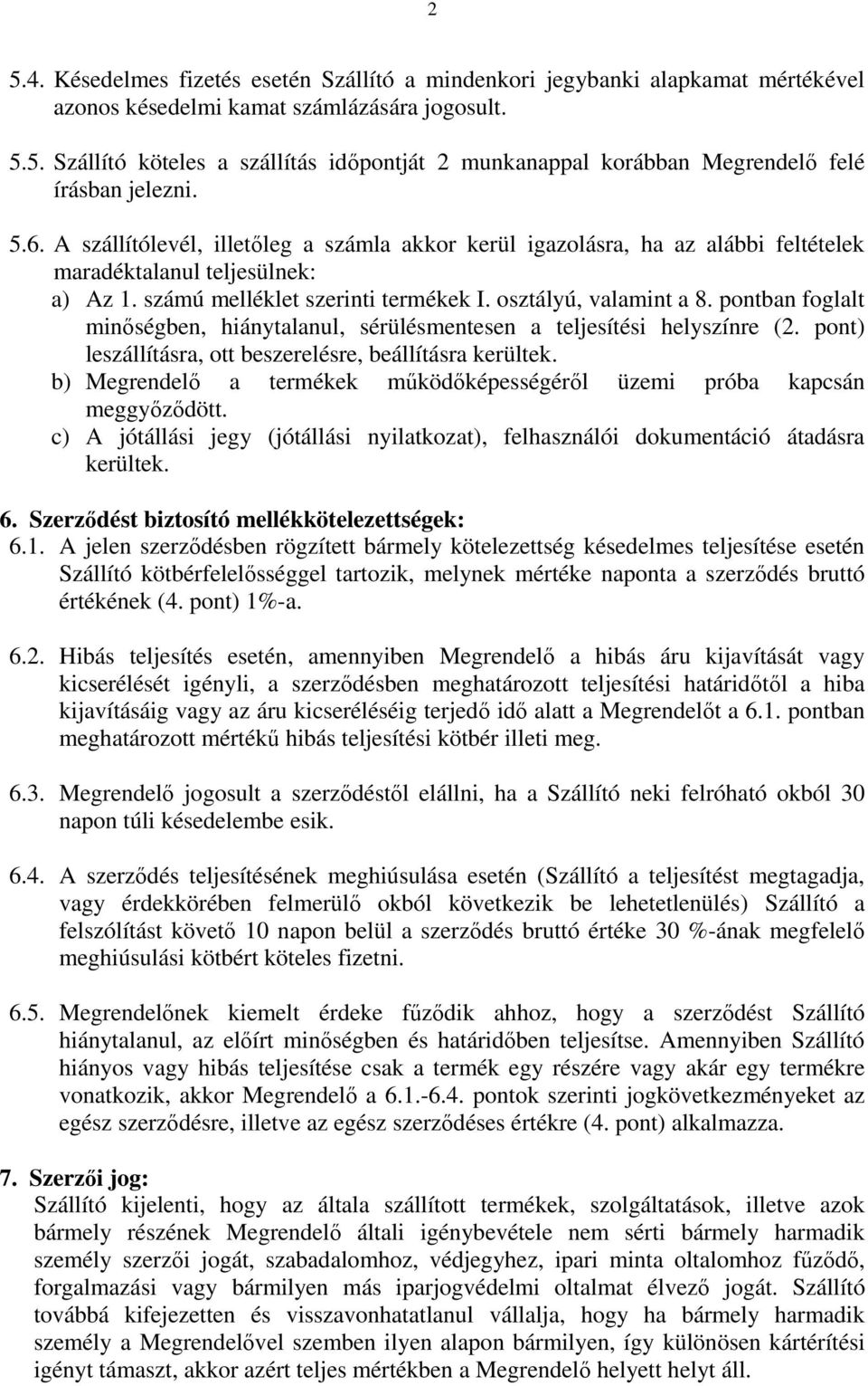 pontban foglalt minőségben, hiánytalanul, sérülésmentesen a teljesítési helyszínre (2. pont) leszállításra, ott beszerelésre, beállításra kerültek.